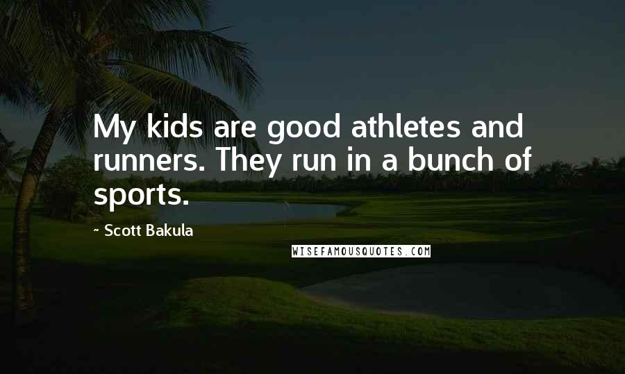 Scott Bakula Quotes: My kids are good athletes and runners. They run in a bunch of sports.