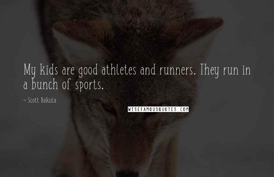 Scott Bakula Quotes: My kids are good athletes and runners. They run in a bunch of sports.