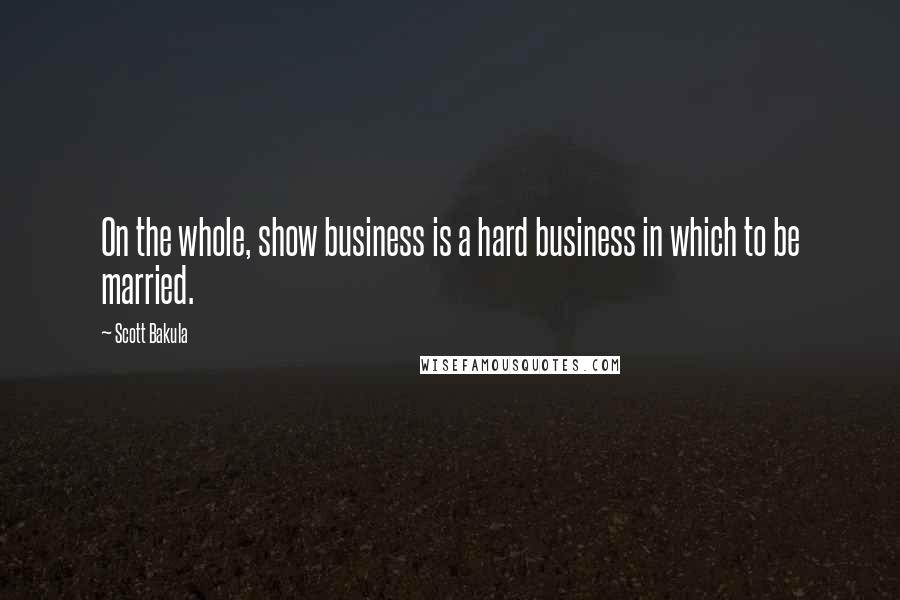 Scott Bakula Quotes: On the whole, show business is a hard business in which to be married.