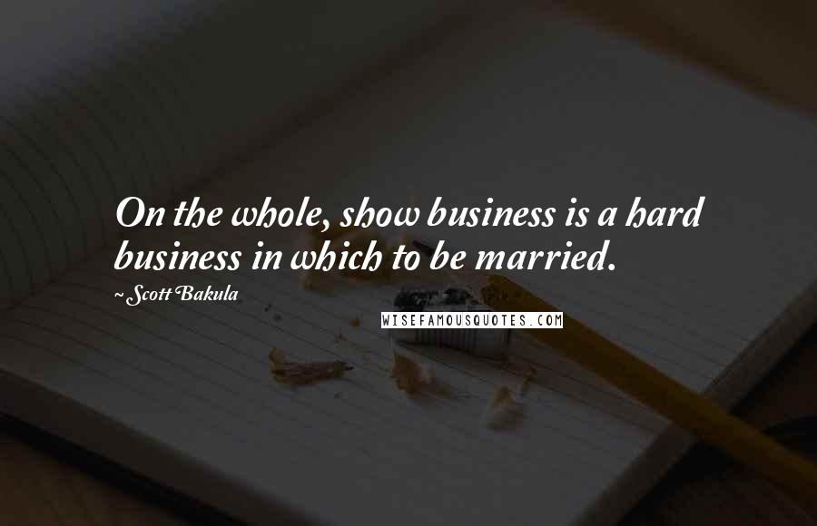 Scott Bakula Quotes: On the whole, show business is a hard business in which to be married.
