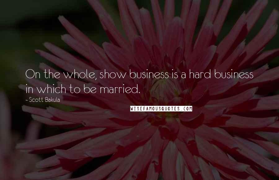 Scott Bakula Quotes: On the whole, show business is a hard business in which to be married.