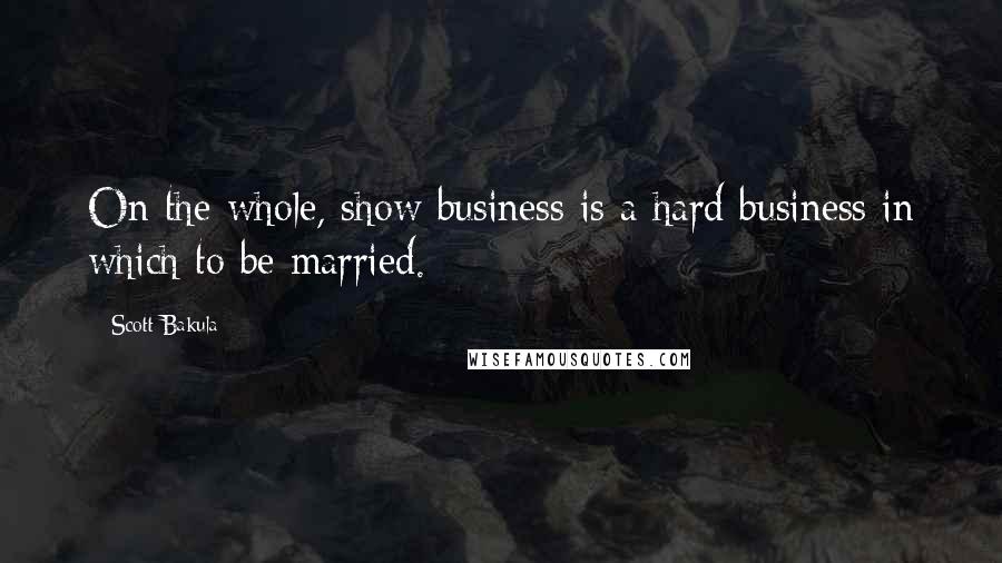 Scott Bakula Quotes: On the whole, show business is a hard business in which to be married.