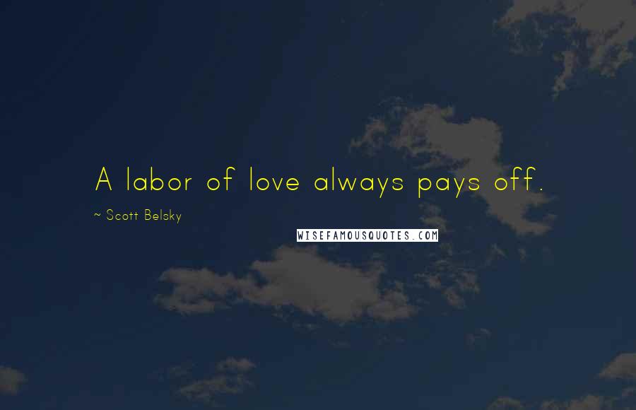 Scott Belsky Quotes: A labor of love always pays off.