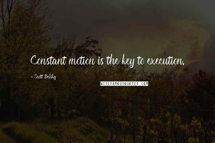 Scott Belsky Quotes: Constant motion is the key to execution.