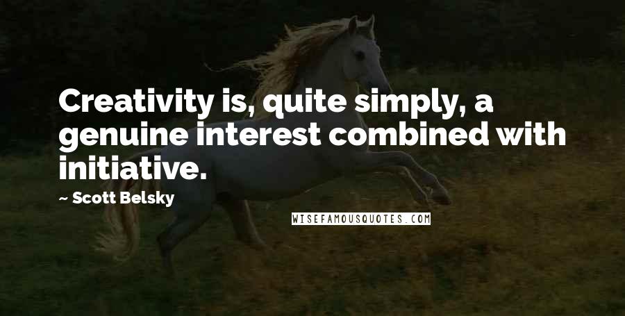 Scott Belsky Quotes: Creativity is, quite simply, a genuine interest combined with initiative.