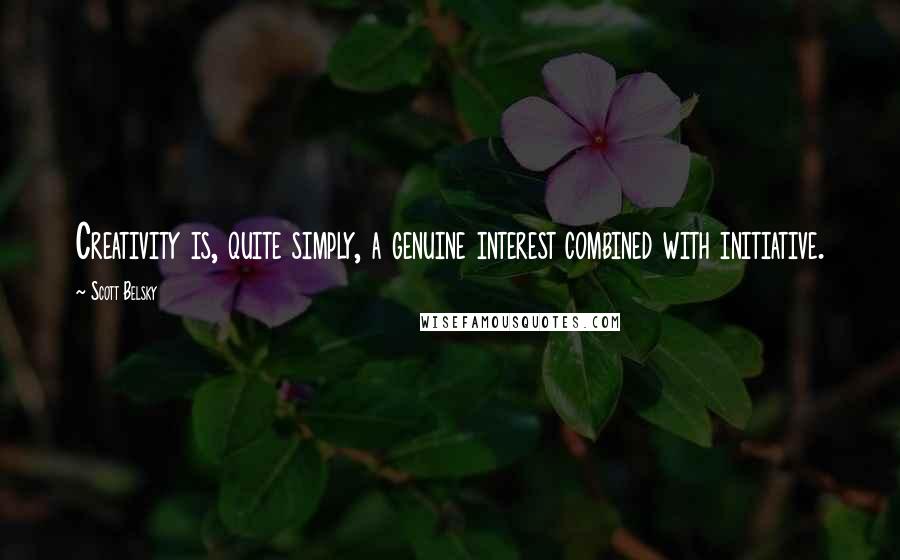 Scott Belsky Quotes: Creativity is, quite simply, a genuine interest combined with initiative.