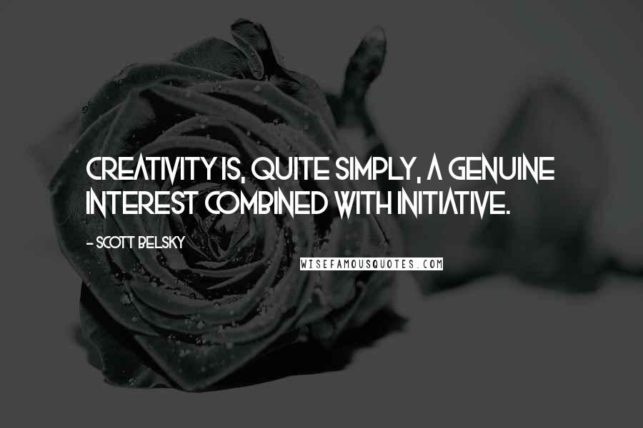 Scott Belsky Quotes: Creativity is, quite simply, a genuine interest combined with initiative.