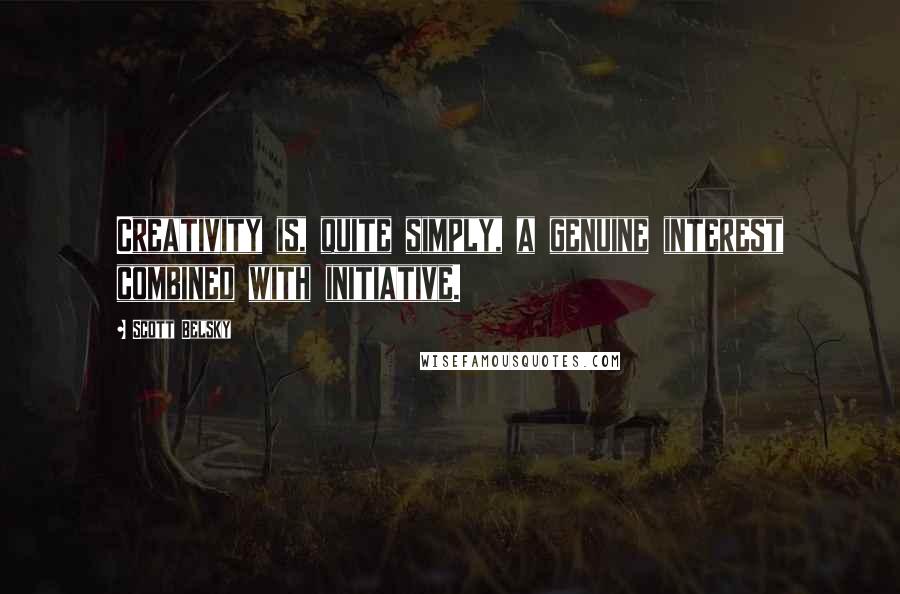 Scott Belsky Quotes: Creativity is, quite simply, a genuine interest combined with initiative.