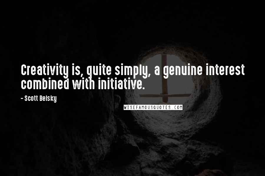 Scott Belsky Quotes: Creativity is, quite simply, a genuine interest combined with initiative.