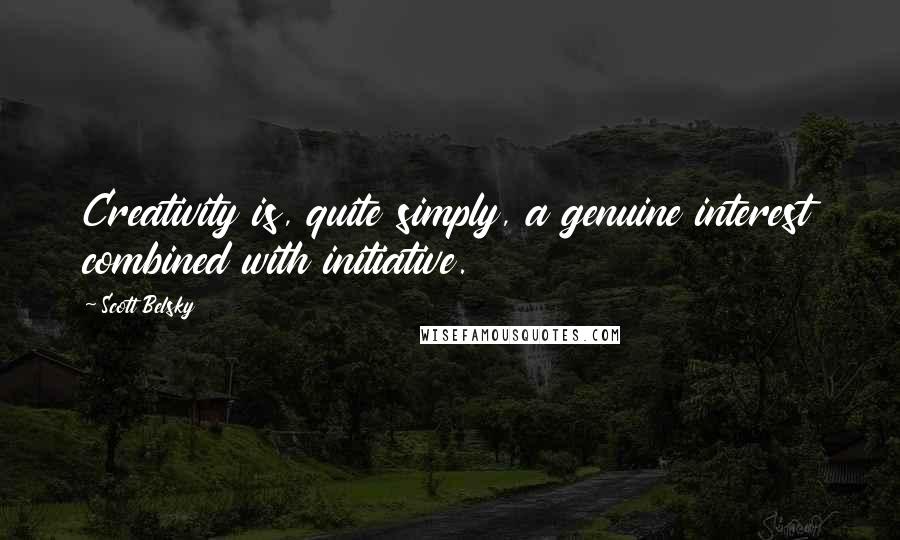 Scott Belsky Quotes: Creativity is, quite simply, a genuine interest combined with initiative.