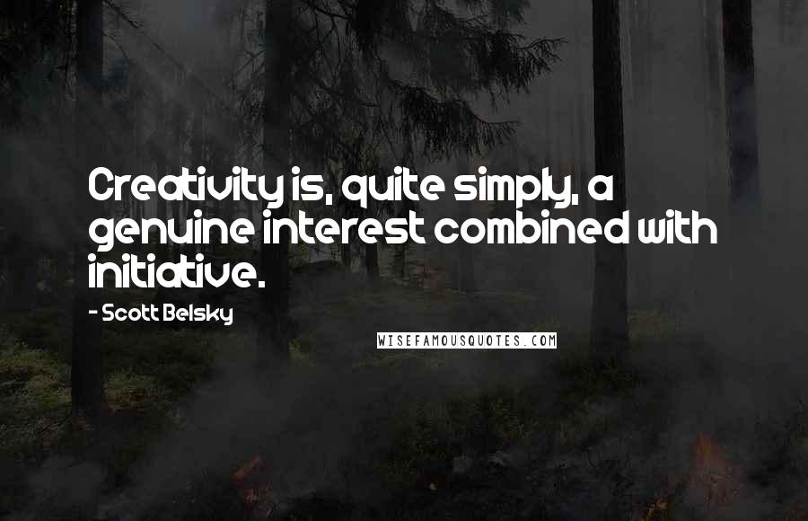Scott Belsky Quotes: Creativity is, quite simply, a genuine interest combined with initiative.