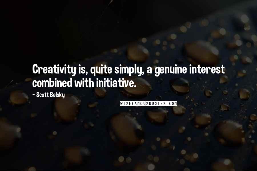 Scott Belsky Quotes: Creativity is, quite simply, a genuine interest combined with initiative.