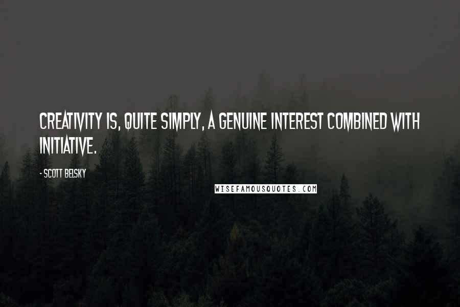 Scott Belsky Quotes: Creativity is, quite simply, a genuine interest combined with initiative.