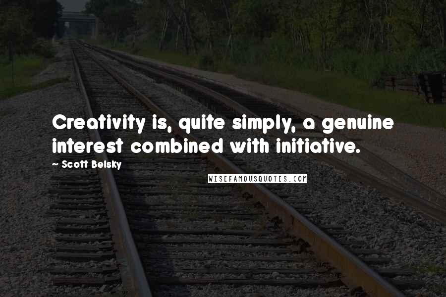 Scott Belsky Quotes: Creativity is, quite simply, a genuine interest combined with initiative.