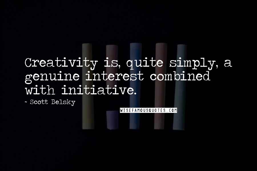 Scott Belsky Quotes: Creativity is, quite simply, a genuine interest combined with initiative.