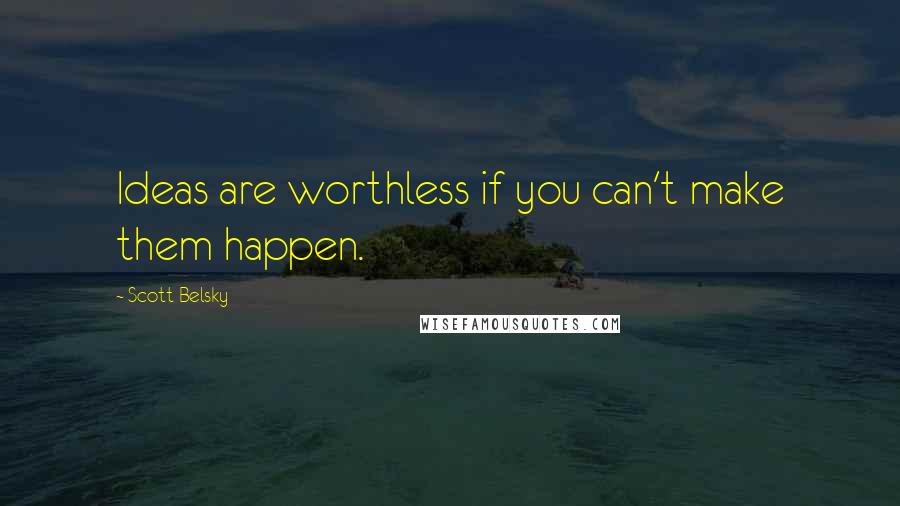 Scott Belsky Quotes: Ideas are worthless if you can't make them happen.