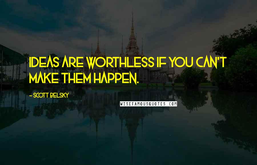 Scott Belsky Quotes: Ideas are worthless if you can't make them happen.
