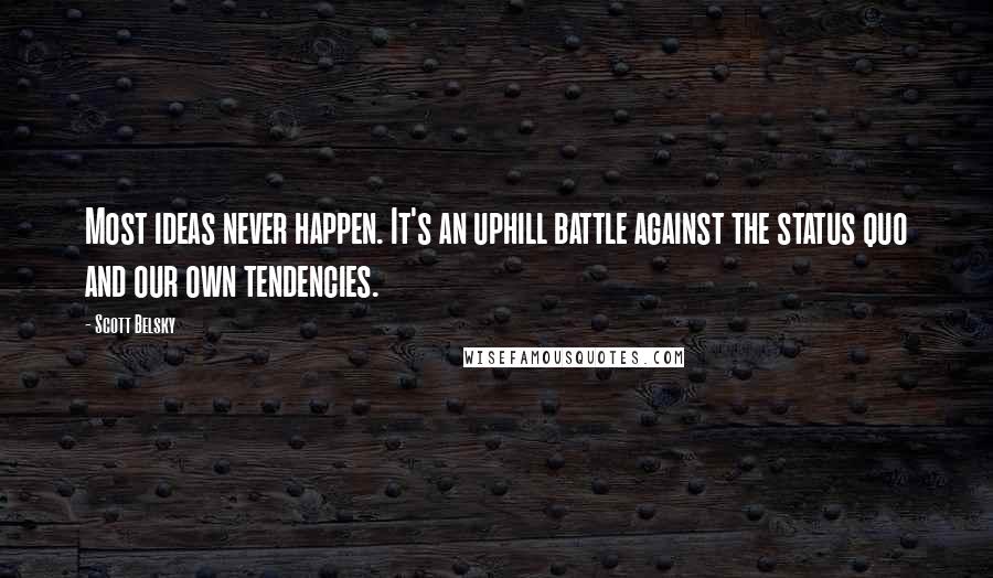 Scott Belsky Quotes: Most ideas never happen. It's an uphill battle against the status quo and our own tendencies.