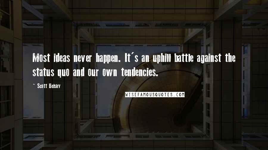 Scott Belsky Quotes: Most ideas never happen. It's an uphill battle against the status quo and our own tendencies.