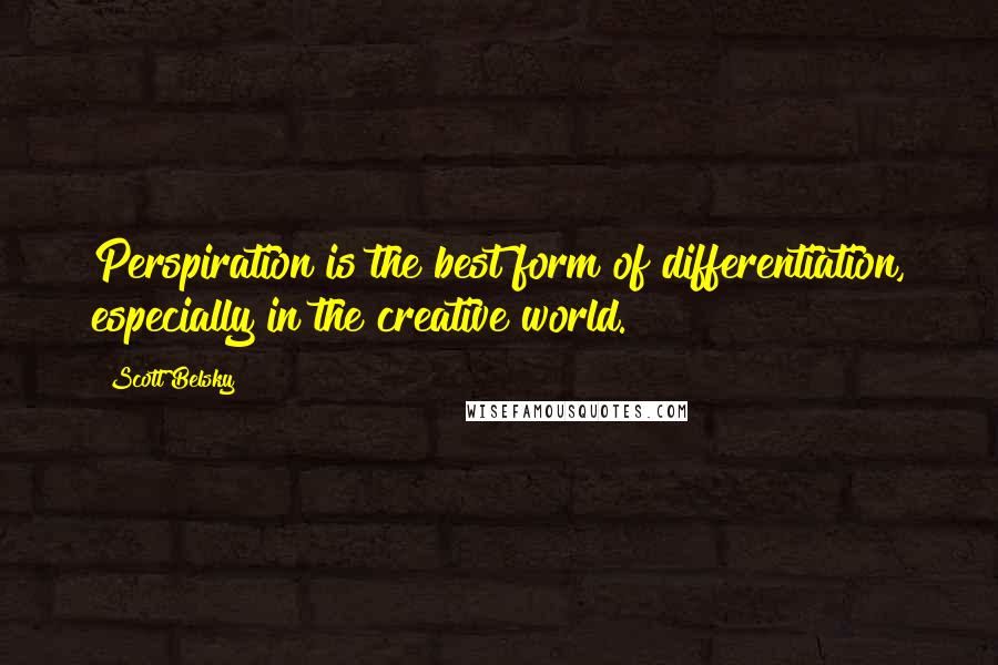 Scott Belsky Quotes: Perspiration is the best form of differentiation, especially in the creative world.