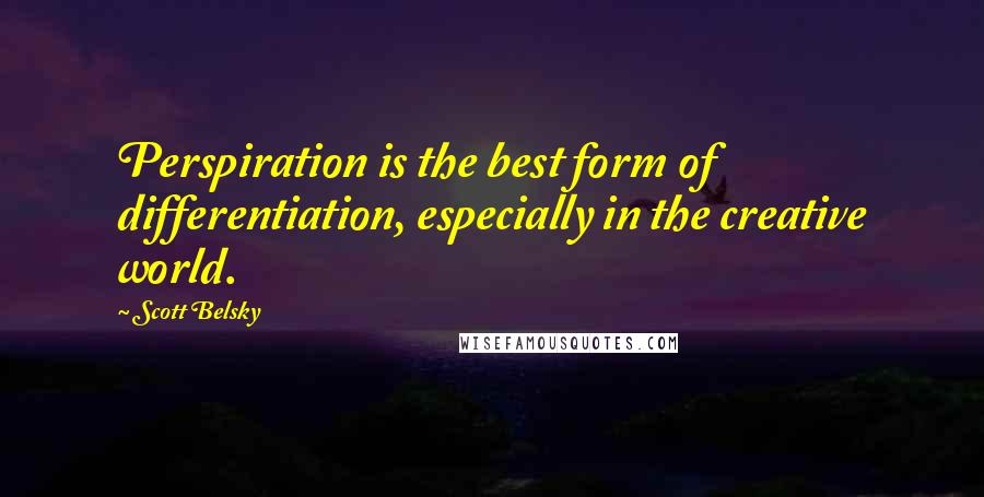 Scott Belsky Quotes: Perspiration is the best form of differentiation, especially in the creative world.