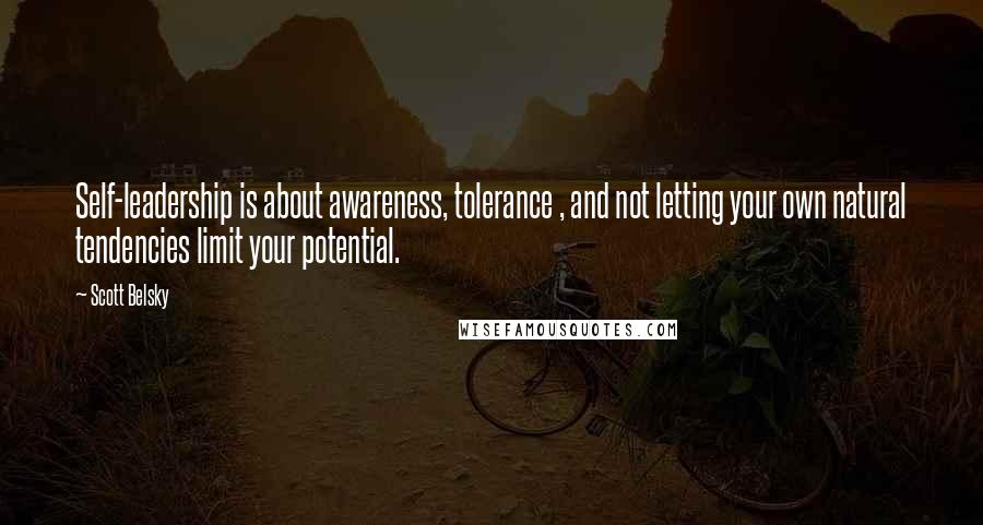 Scott Belsky Quotes: Self-leadership is about awareness, tolerance , and not letting your own natural tendencies limit your potential.