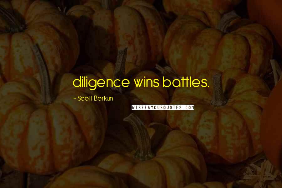 Scott Berkun Quotes: diligence wins battles.