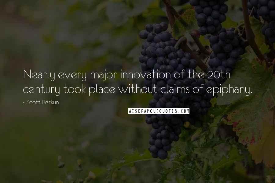 Scott Berkun Quotes: Nearly every major innovation of the 20th century took place without claims of epiphany.