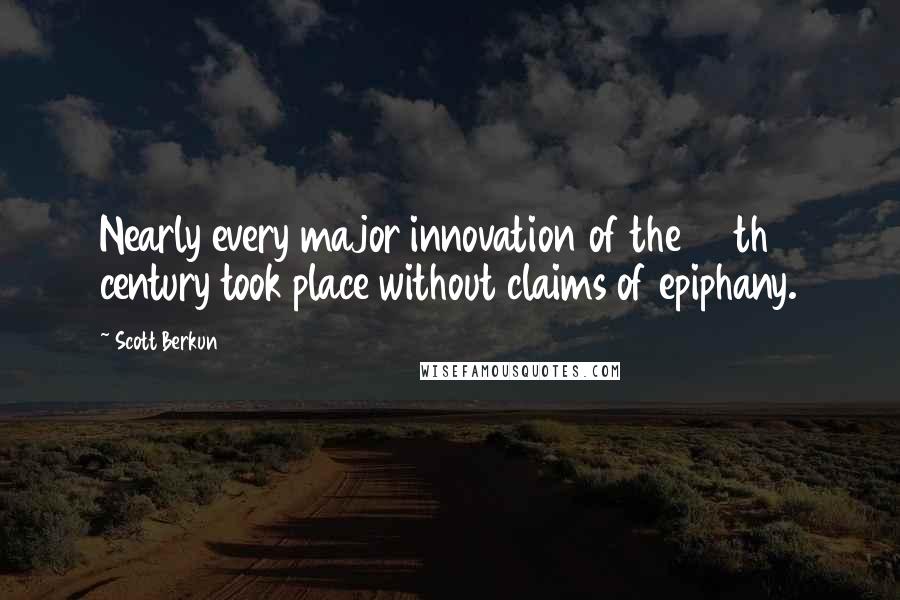 Scott Berkun Quotes: Nearly every major innovation of the 20th century took place without claims of epiphany.