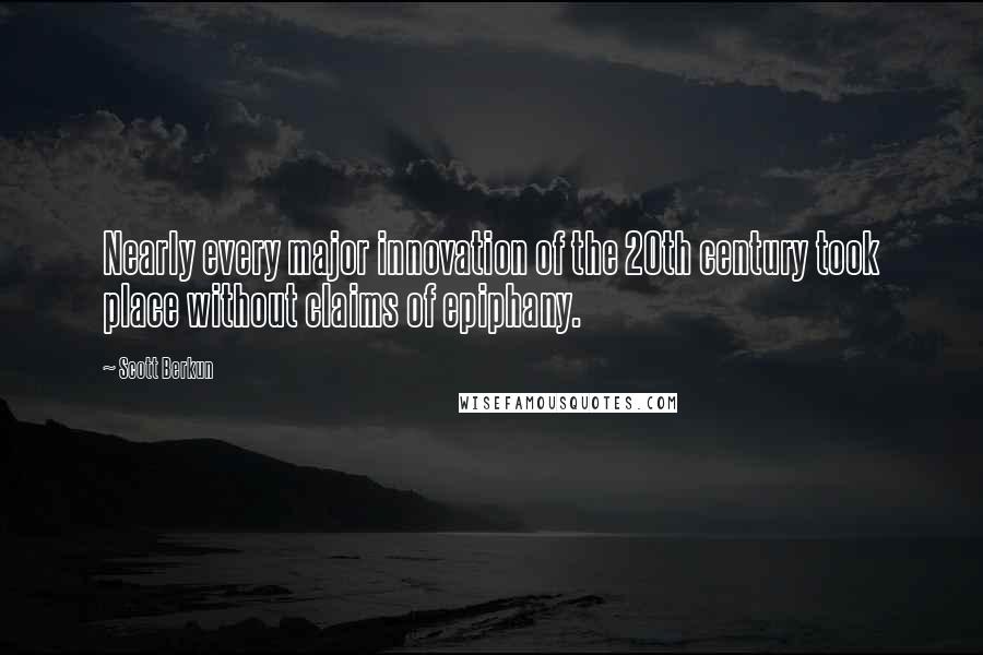 Scott Berkun Quotes: Nearly every major innovation of the 20th century took place without claims of epiphany.