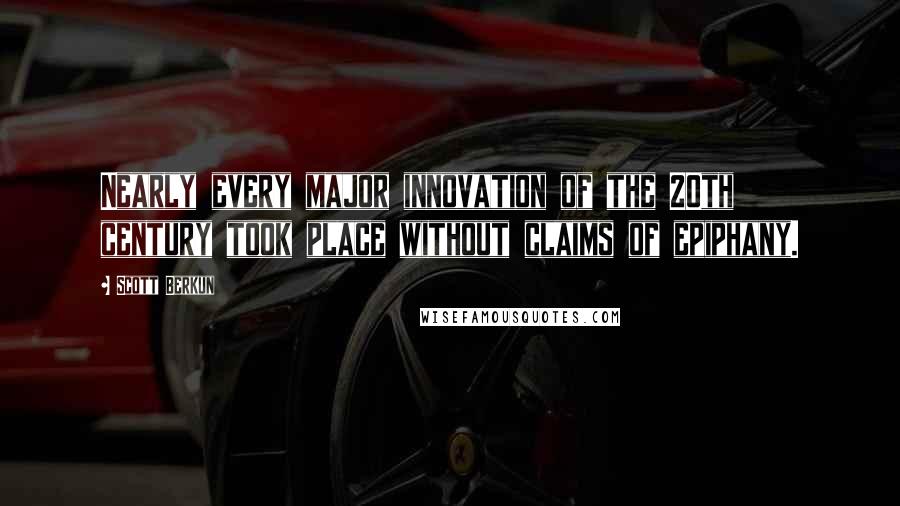 Scott Berkun Quotes: Nearly every major innovation of the 20th century took place without claims of epiphany.
