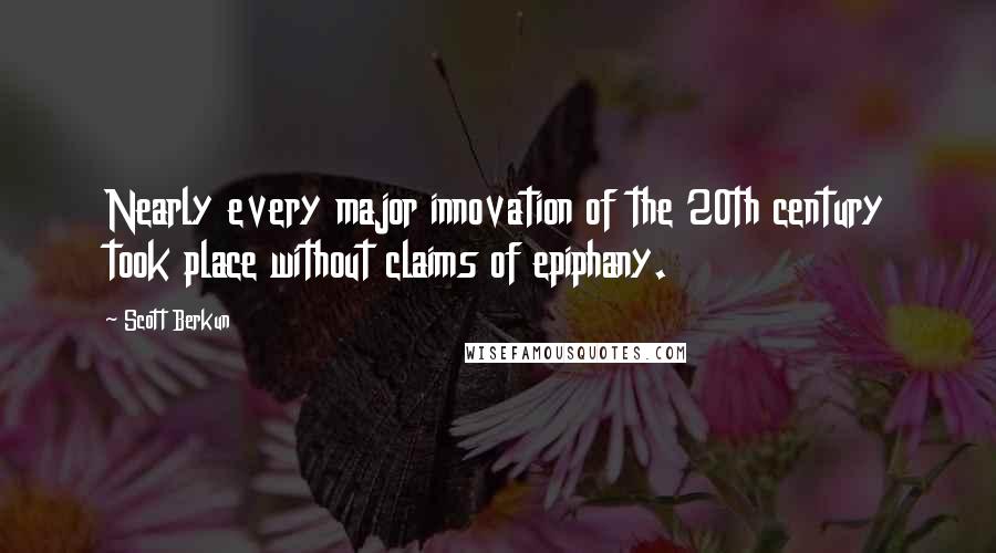 Scott Berkun Quotes: Nearly every major innovation of the 20th century took place without claims of epiphany.