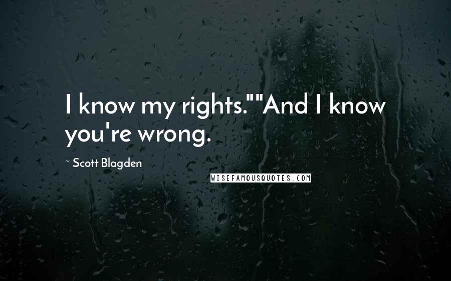 Scott Blagden Quotes: I know my rights.""And I know you're wrong.