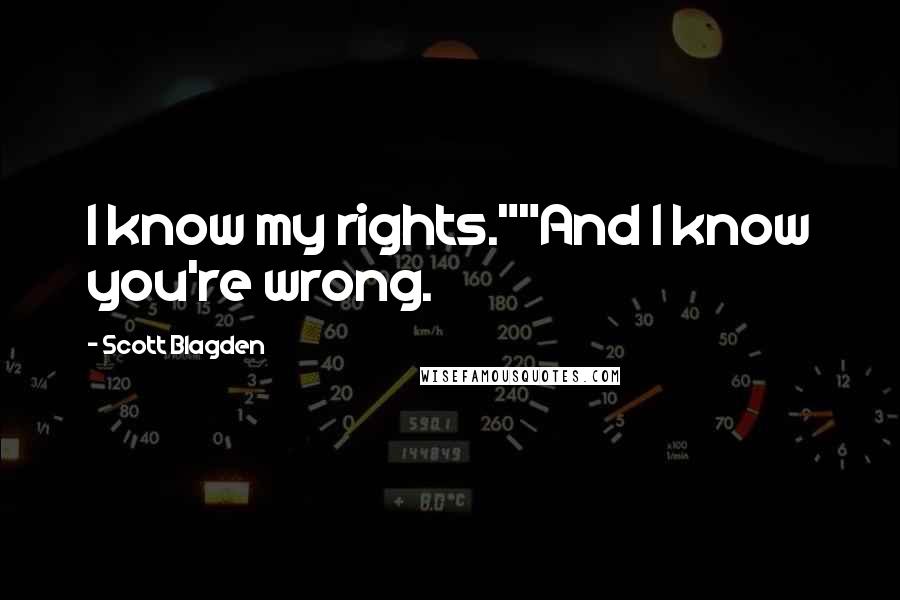 Scott Blagden Quotes: I know my rights.""And I know you're wrong.