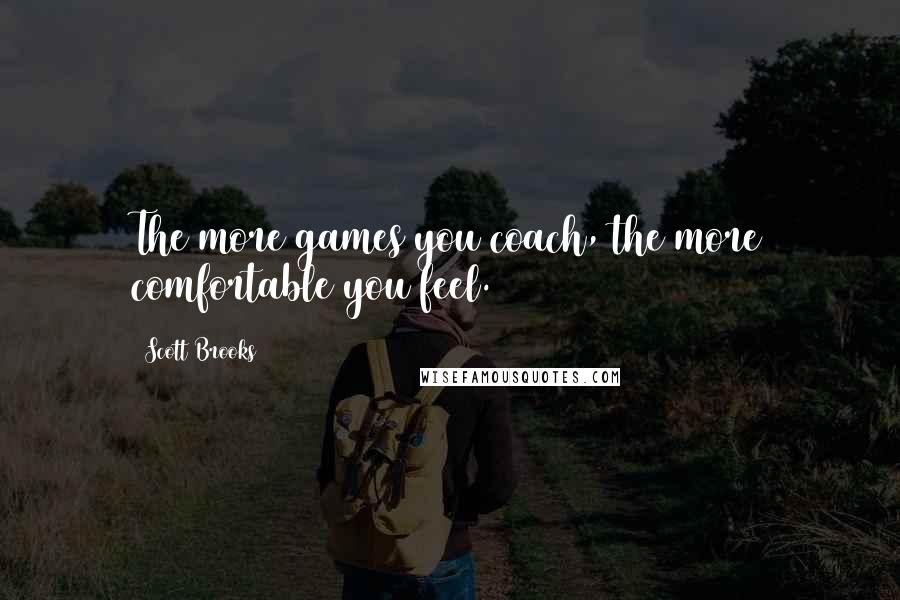 Scott Brooks Quotes: The more games you coach, the more comfortable you feel.