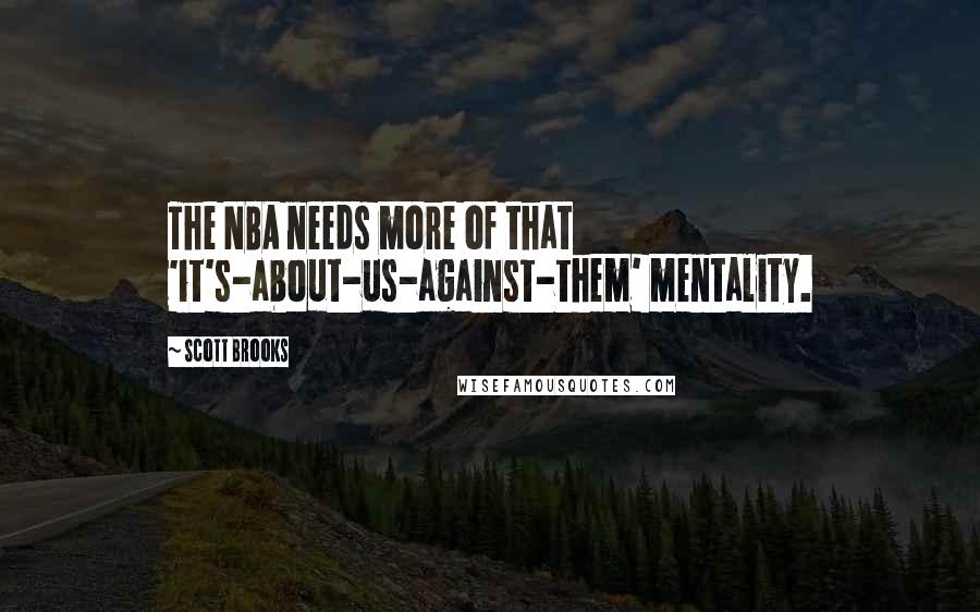 Scott Brooks Quotes: The NBA needs more of that 'it's-about-us-against-them' mentality.