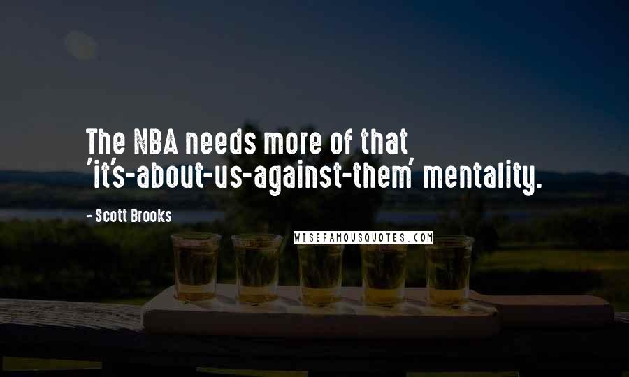 Scott Brooks Quotes: The NBA needs more of that 'it's-about-us-against-them' mentality.