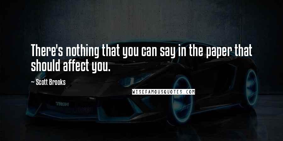 Scott Brooks Quotes: There's nothing that you can say in the paper that should affect you.