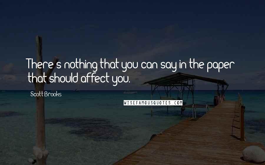 Scott Brooks Quotes: There's nothing that you can say in the paper that should affect you.