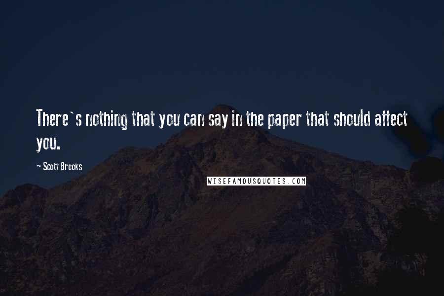 Scott Brooks Quotes: There's nothing that you can say in the paper that should affect you.