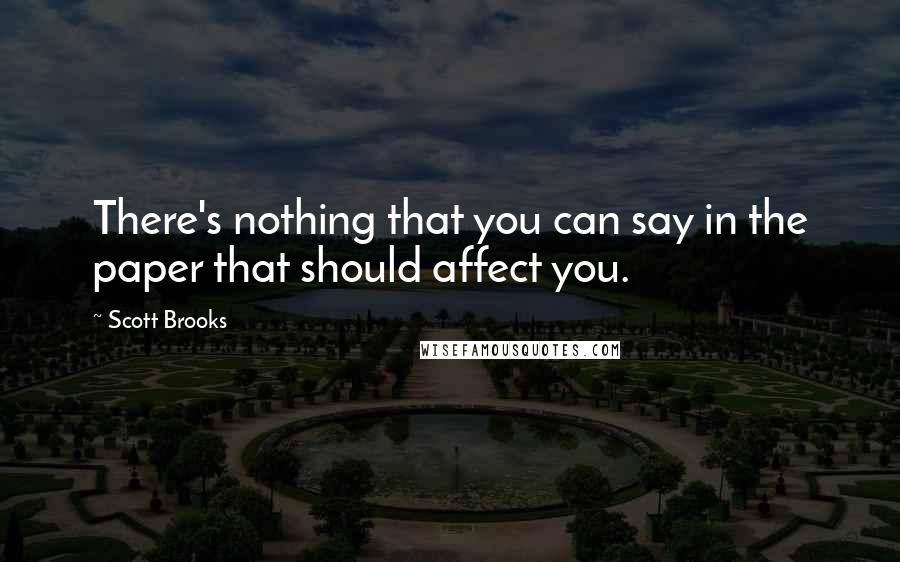 Scott Brooks Quotes: There's nothing that you can say in the paper that should affect you.