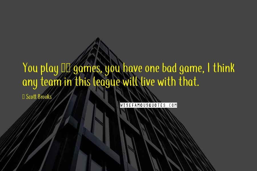 Scott Brooks Quotes: You play 20 games, you have one bad game, I think any team in this league will live with that.