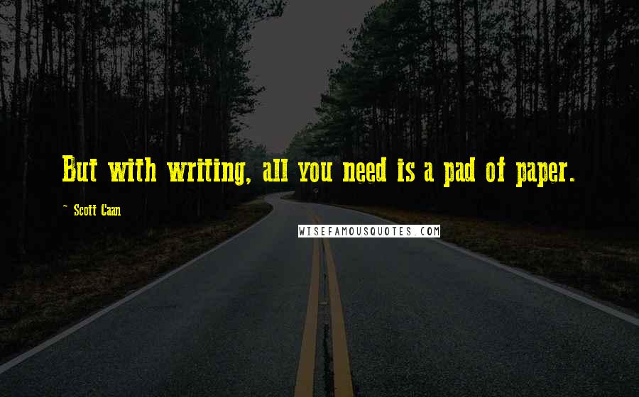 Scott Caan Quotes: But with writing, all you need is a pad of paper.