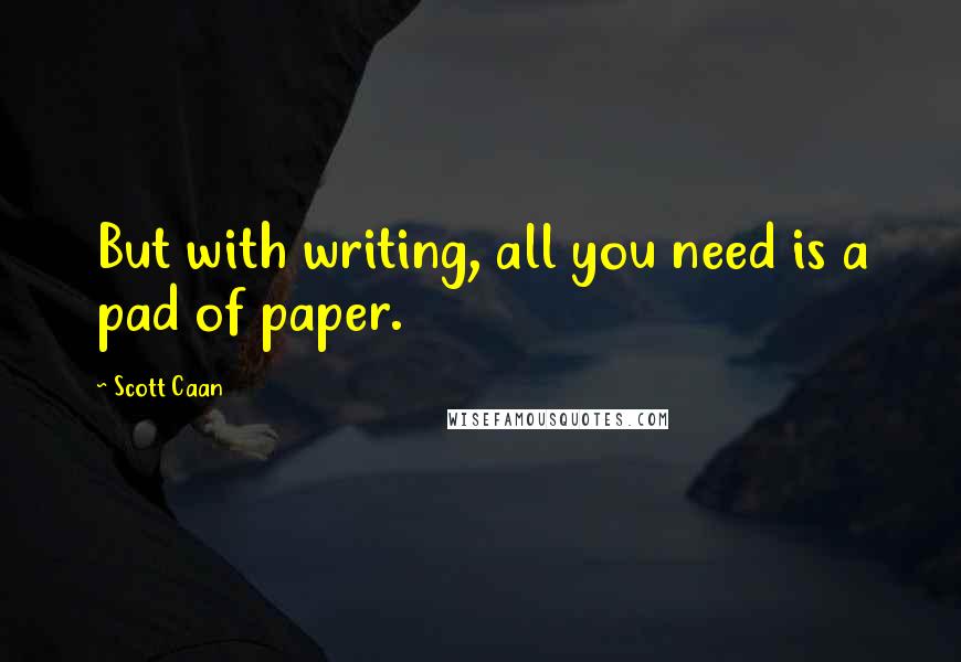 Scott Caan Quotes: But with writing, all you need is a pad of paper.