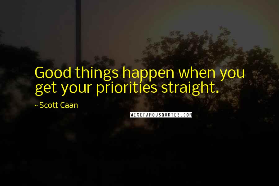 Scott Caan Quotes: Good things happen when you get your priorities straight.