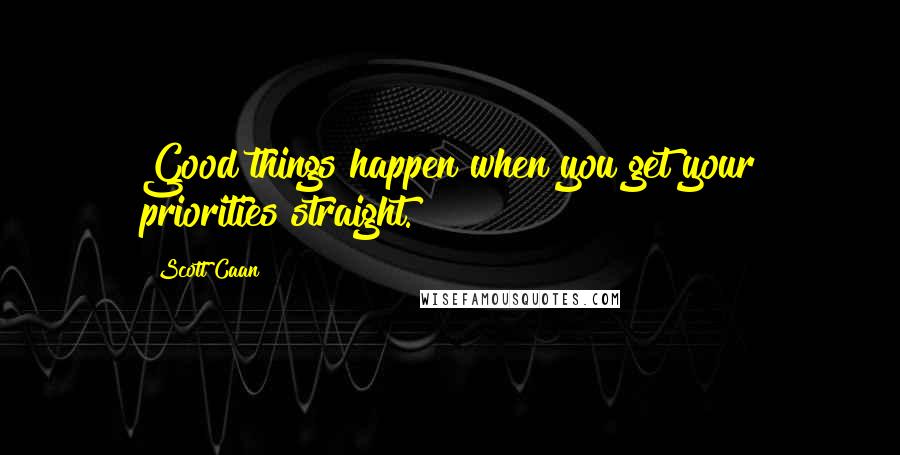 Scott Caan Quotes: Good things happen when you get your priorities straight.