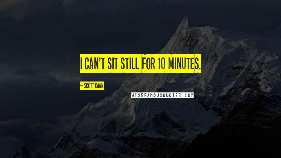 Scott Caan Quotes: I can't sit still for 10 minutes.