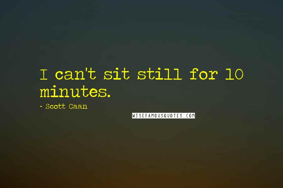 Scott Caan Quotes: I can't sit still for 10 minutes.