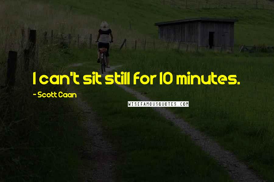 Scott Caan Quotes: I can't sit still for 10 minutes.