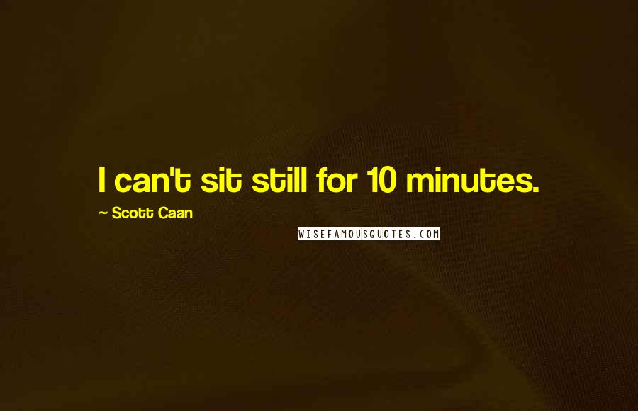 Scott Caan Quotes: I can't sit still for 10 minutes.